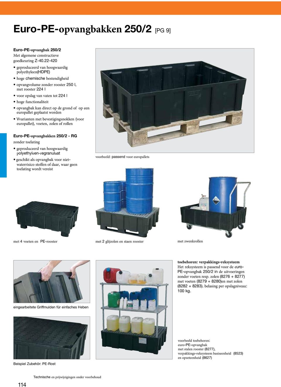 kan direct op de grond of op een europallet geplaatst worden Vvarianten met bevestigingsnokken (voor europallet), voeten, zolen of rollen Euro-PE-opvangbakken 250/2 - RG zonder toelating geproduceerd