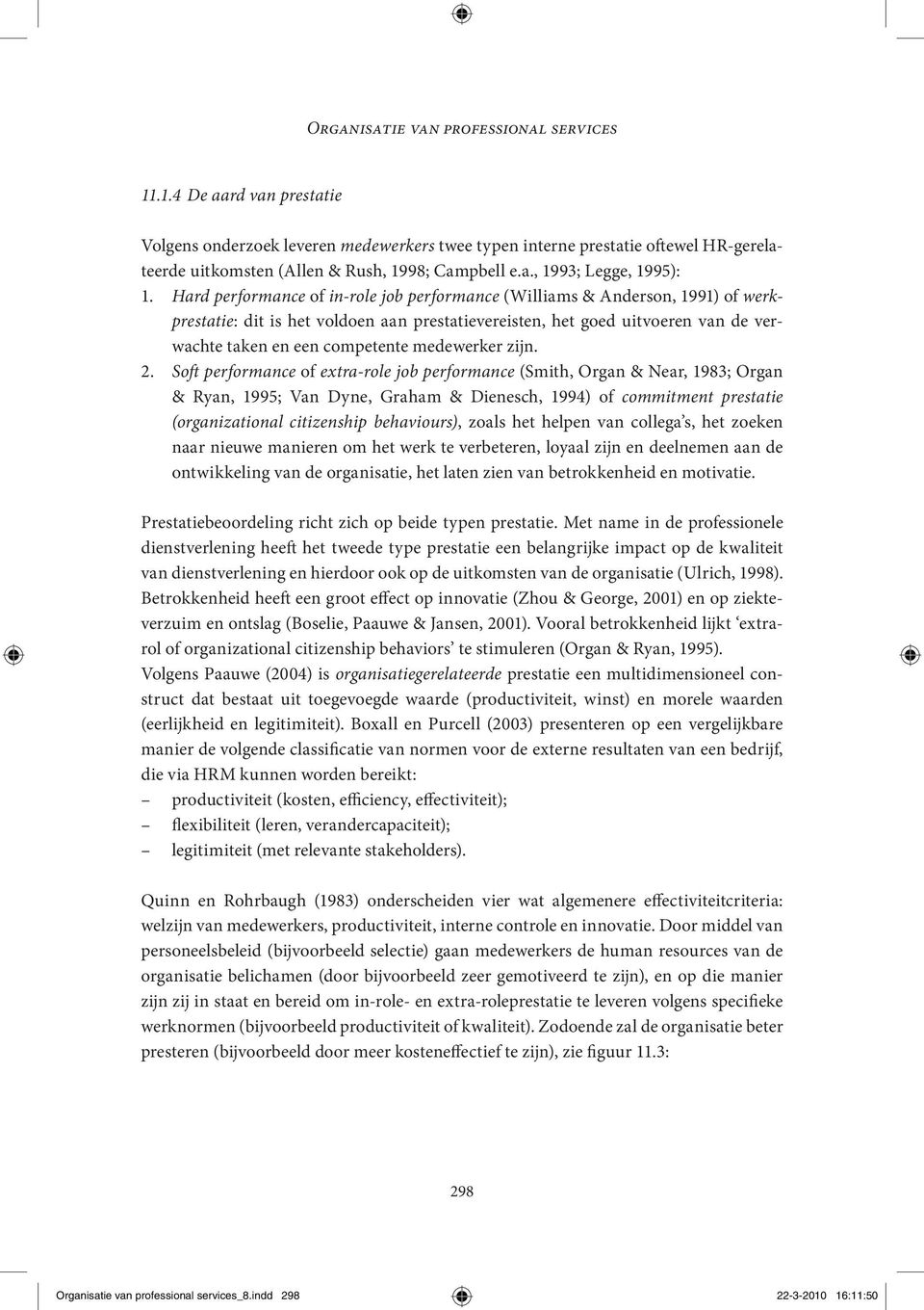 Hard performance of in-role job performance (Williams & Anderson, 1991) of werkprestatie: dit is het voldoen aan prestatievereisten, het goed uitvoeren van de verwachte taken en een competente