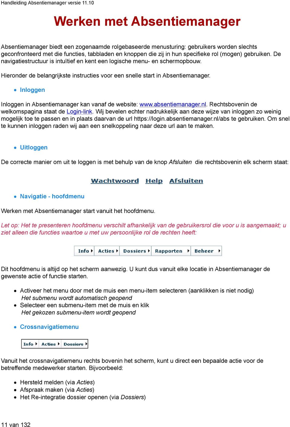 Inloggen Inloggen in Absentiemanager kan vanaf de website: www.absentiemanager.nl. Rechtsbovenin de welkomspagina staat de Login-link.