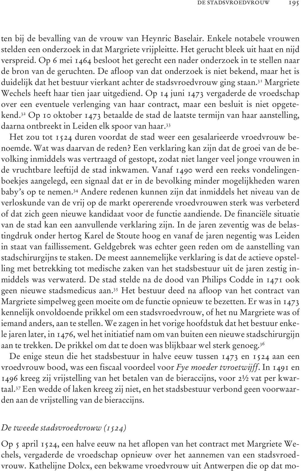 De afloop van dat onderzoek is niet bekend, maar het is duidelijk dat het bestuur vierkant achter de stadsvroedvrouw ging staan. 31 Margriete Wechels heeft haar tien jaar uitgediend.