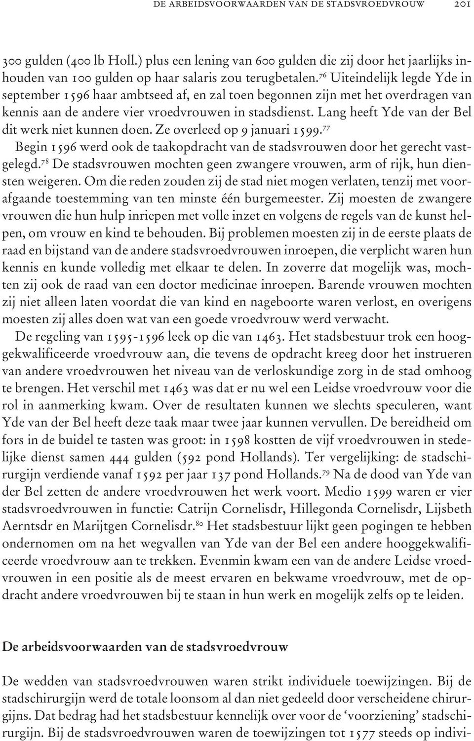 Lang heeft Yde van der Bel dit werk niet kunnen doen. Ze overleed op 9 januari 1599. 77 Begin 1596 werd ook de taakopdracht van de stadsvrouwen door het gerecht vastgelegd.