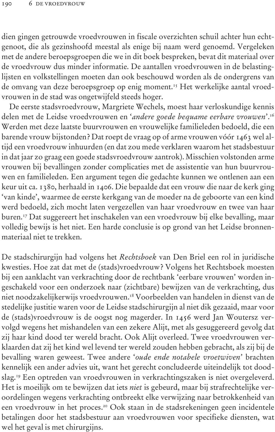 De aantallen vroedvrouwen in de belastinglijsten en volkstellingen moeten dan ook beschouwd worden als de ondergrens van de omvang van deze beroepsgroep op enig moment.