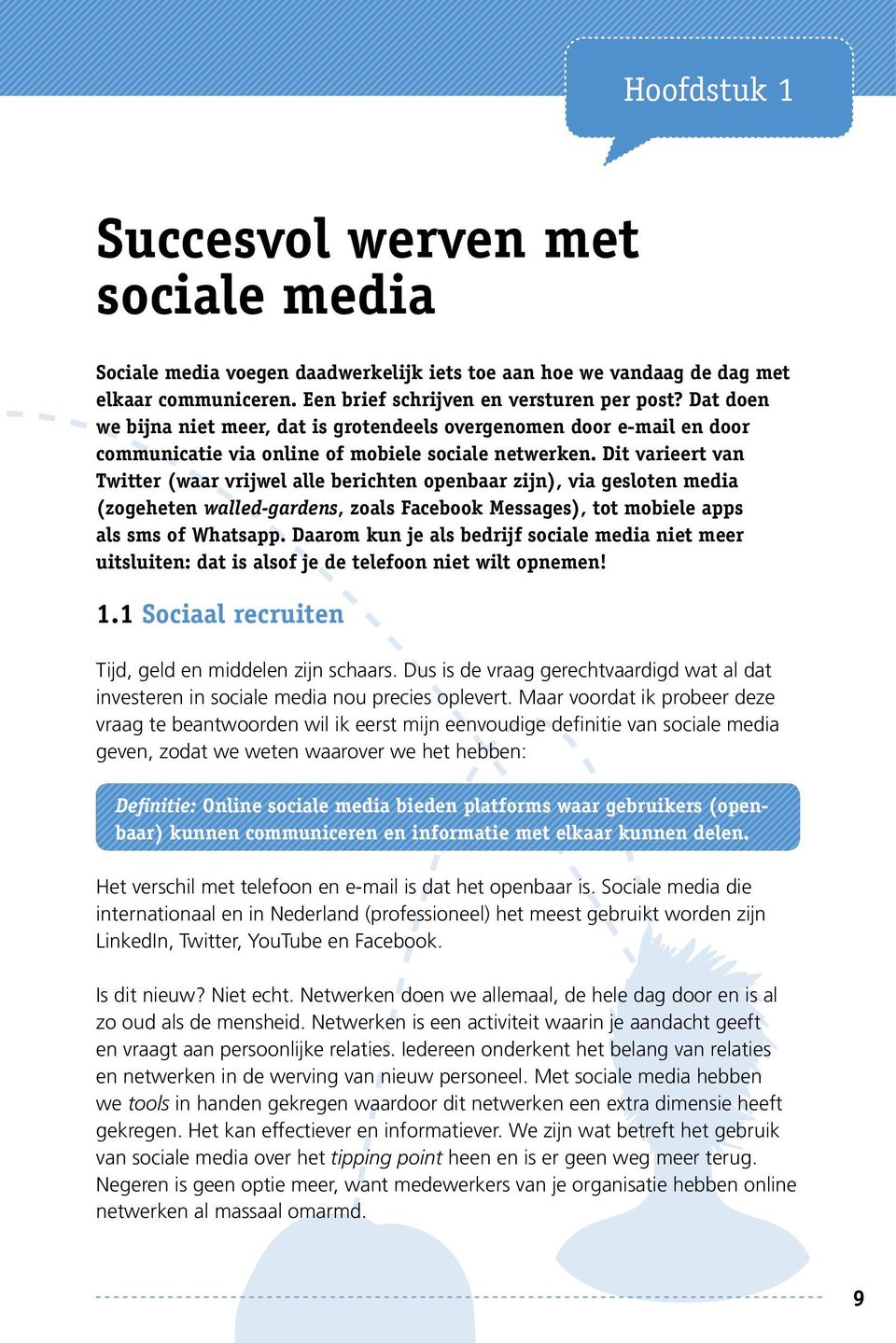 Dit varieert van Twitter (waar vrijwel alle berichten openbaar zijn), via gesloten media (zogeheten walled-gardens, zoals Facebook Messages), tot mobiele apps als sms of Whatsapp.