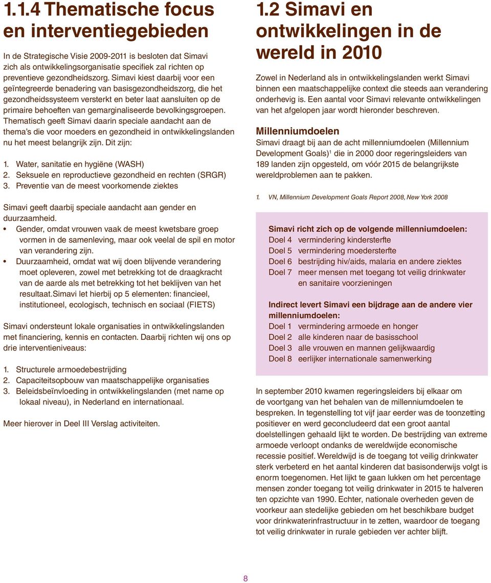 bevolkingsgroepen. Thematisch geeft Simavi daarin speciale aandacht aan de thema s die voor moeders en gezondheid in ontwikkelingslanden nu het meest belangrijk zijn. Dit zijn: 1.