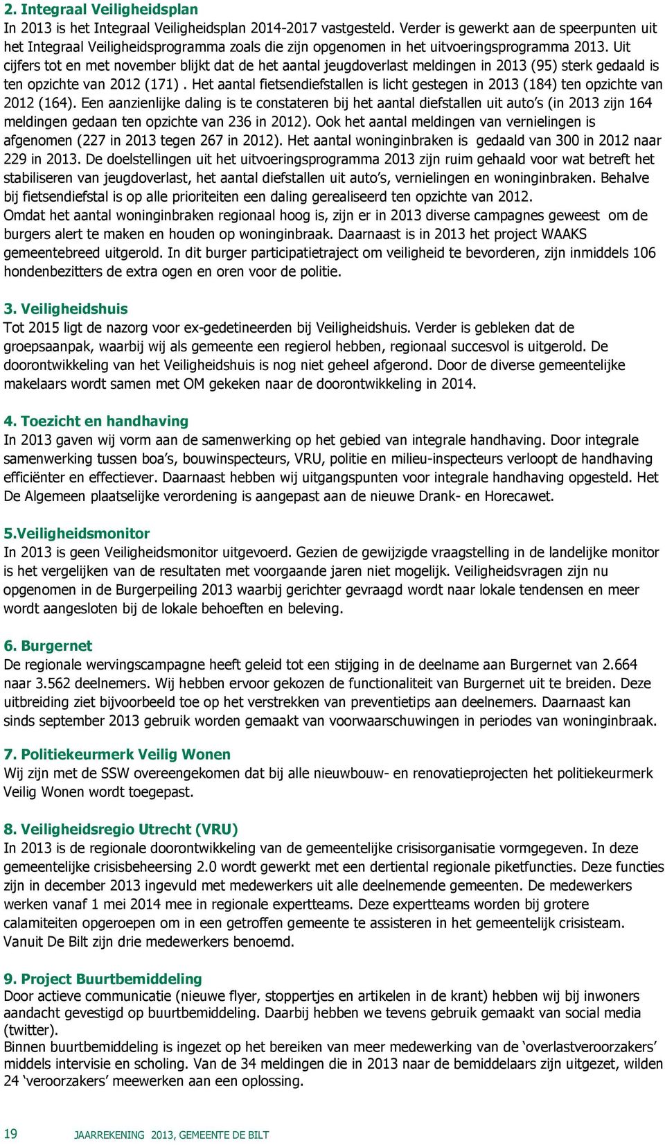 Uit cijfers tot en met november blijkt dat de het aantal jeugdoverlast meldingen in 2013 (95) sterk gedaald is ten opzichte van 2012 (171).