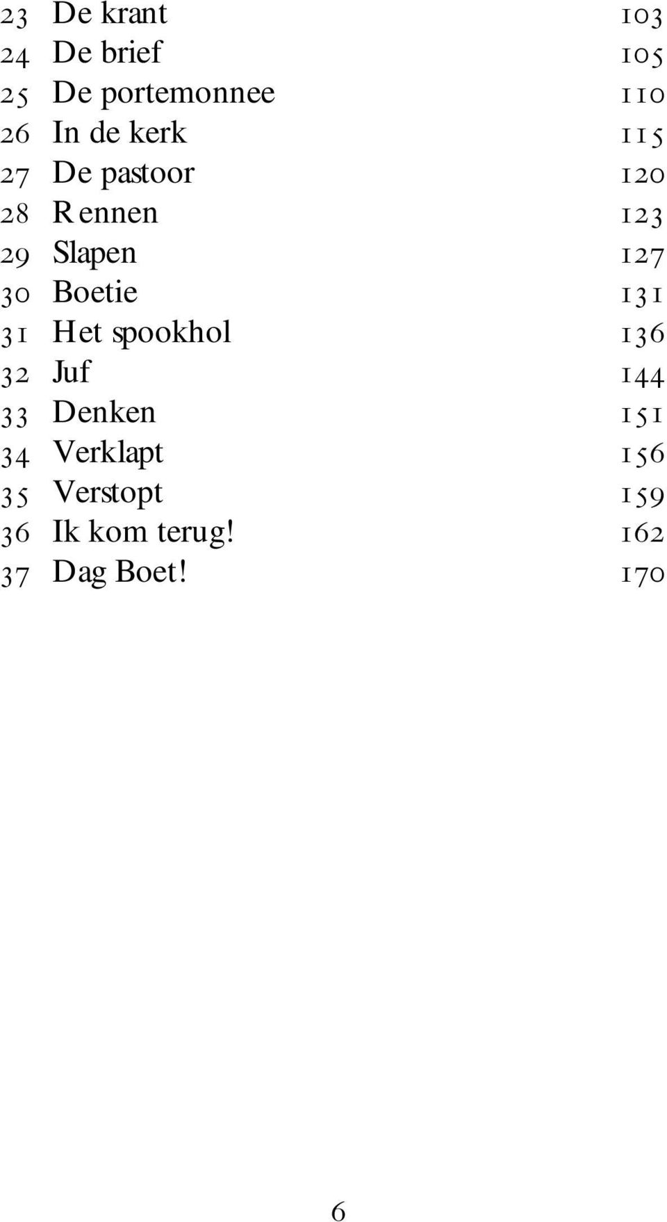 Boetie 131 31 Het spookhol 136 32 Juf 144 33 Denken 151 34