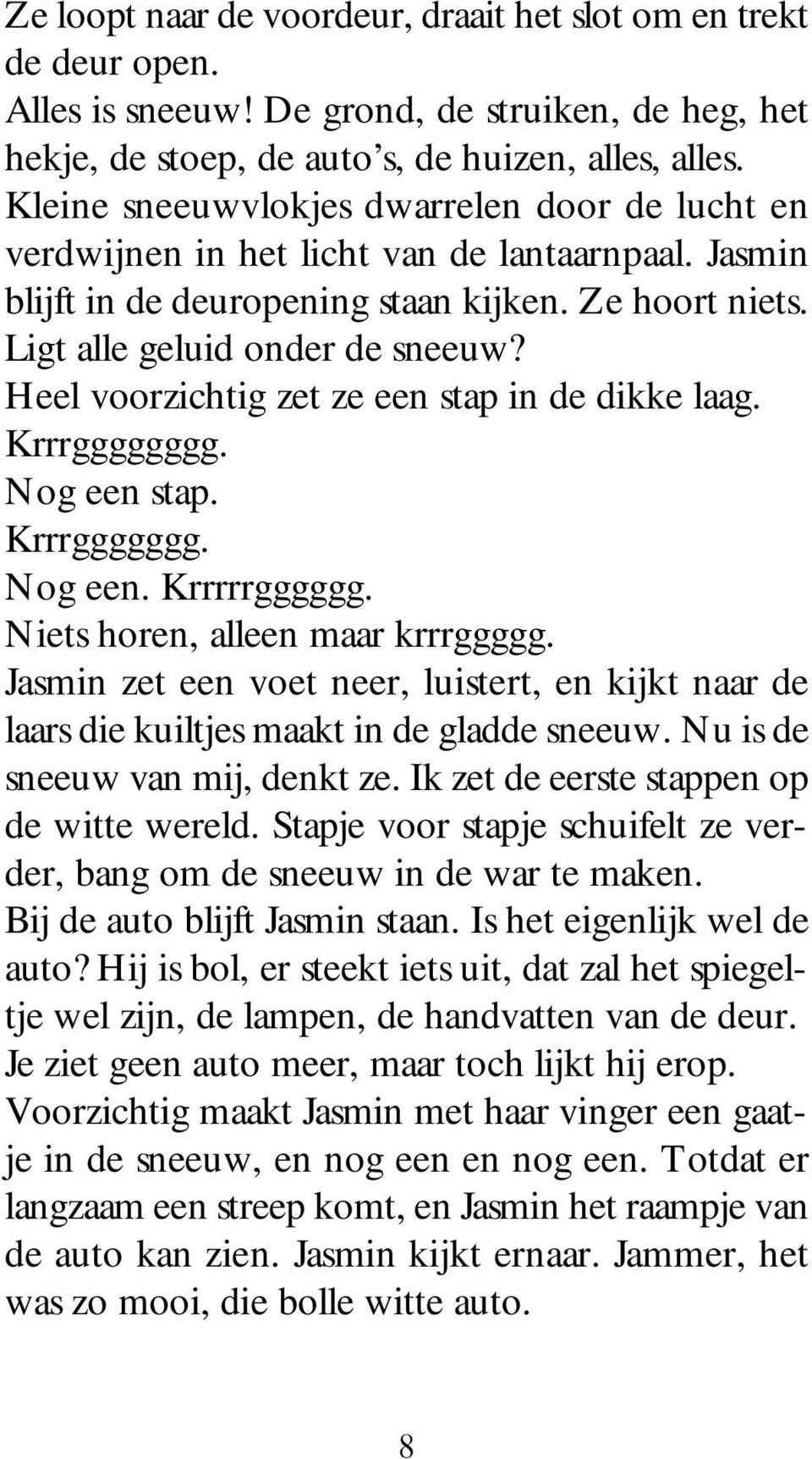 Heel voorzichtig zet ze een stap in de dikke laag. Krrrgggggggg. Nog een stap. Krrrggggggg. Nog een. Krrrrrgggggg. Niets horen, alleen maar krrrggggg.