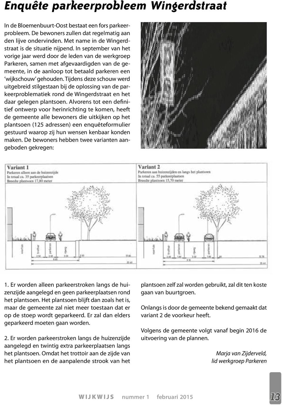 In september van het vorige jaar werd door de leden van de werkgroep Parkeren, samen met afgevaardigden van de gemeente, in de aanloop tot betaald parkeren een wijkschouw gehouden.