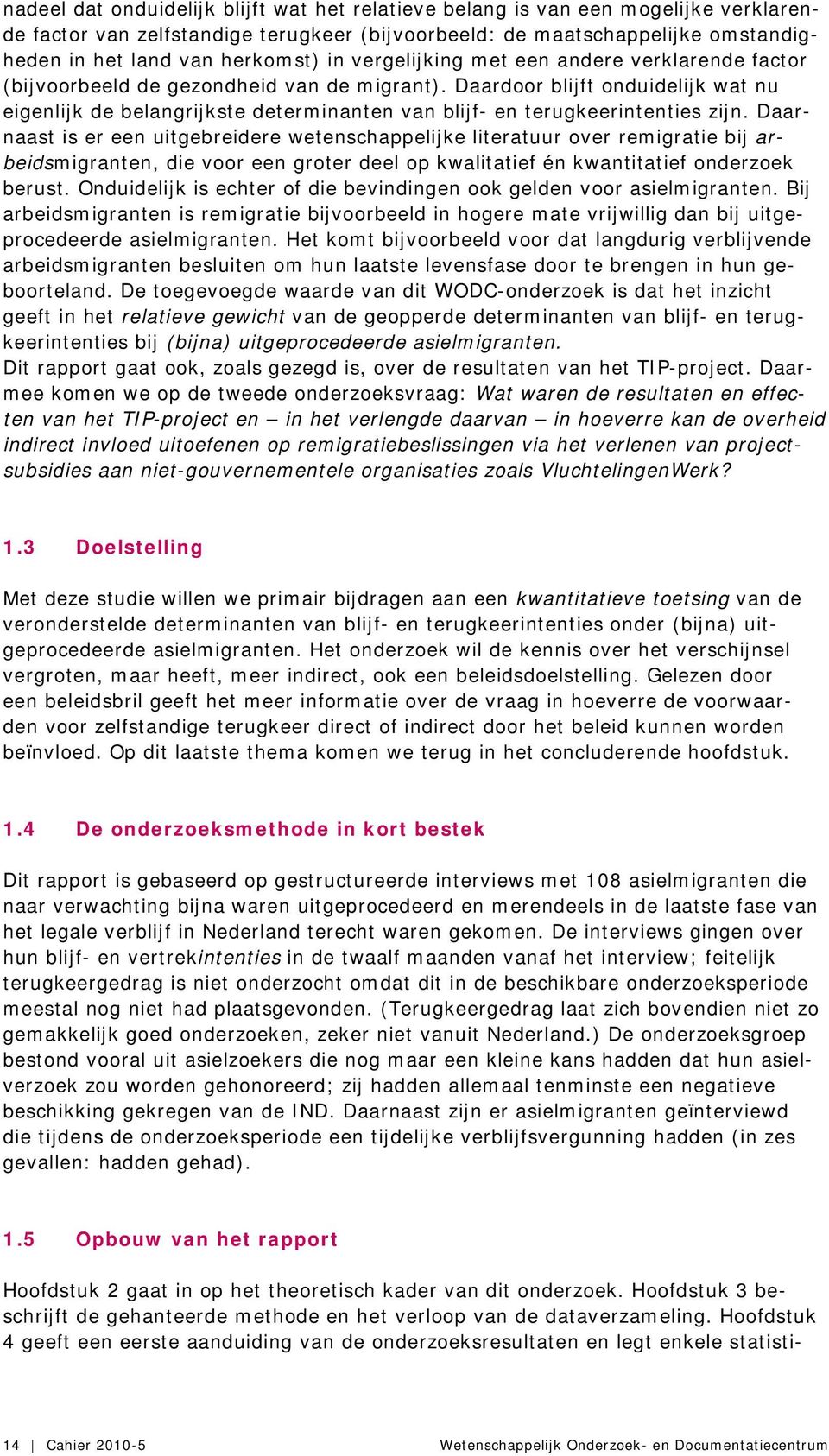 Daardoor blijft onduidelijk wat nu eigenlijk de belangrijkste determinanten van blijf- en terugkeerintenties zijn.