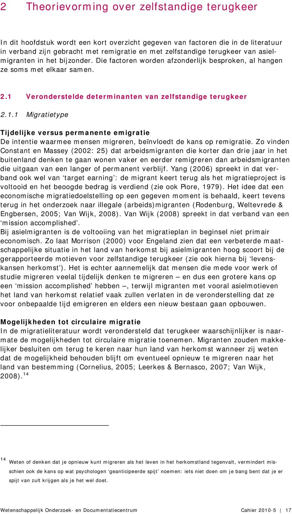 Veronderstelde determinanten van zelfstandige terugkeer 2.1.1 Migratietype Tijdelijke versus permanente emigratie De intentie waarmee mensen migreren, beïnvloedt de kans op remigratie.