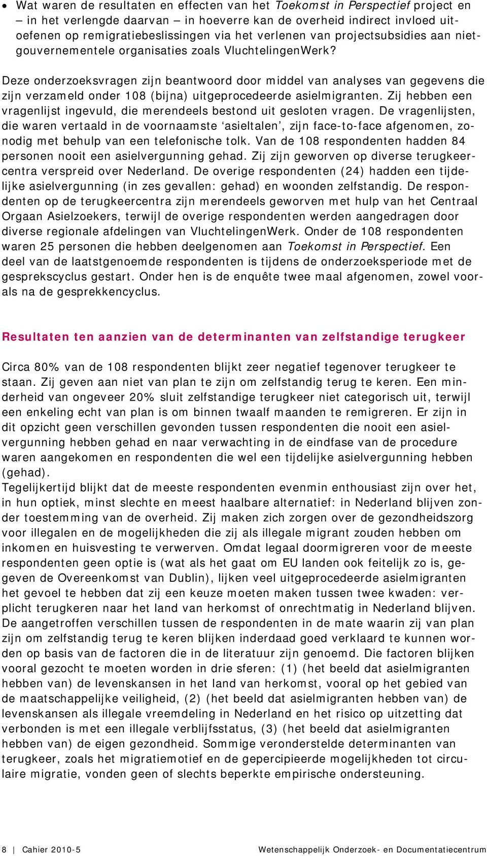 Deze onderzoeksvragen zijn beantwoord door middel van analyses van gegevens die zijn verzameld onder 108 (bijna) uitgeprocedeerde asielmigranten.