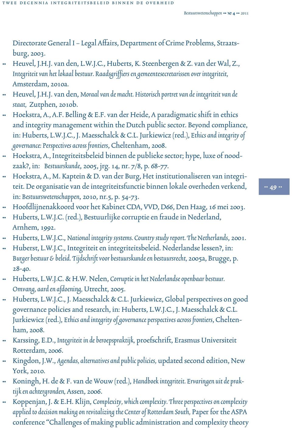 Historisch portret van de integriteit van de staat, Zutphen, 2010b. Hoekstra, A., A.F. Belling & E.F. van der Heide, A paradigmatic shift in ethics and integrity management within the Dutch public sector.