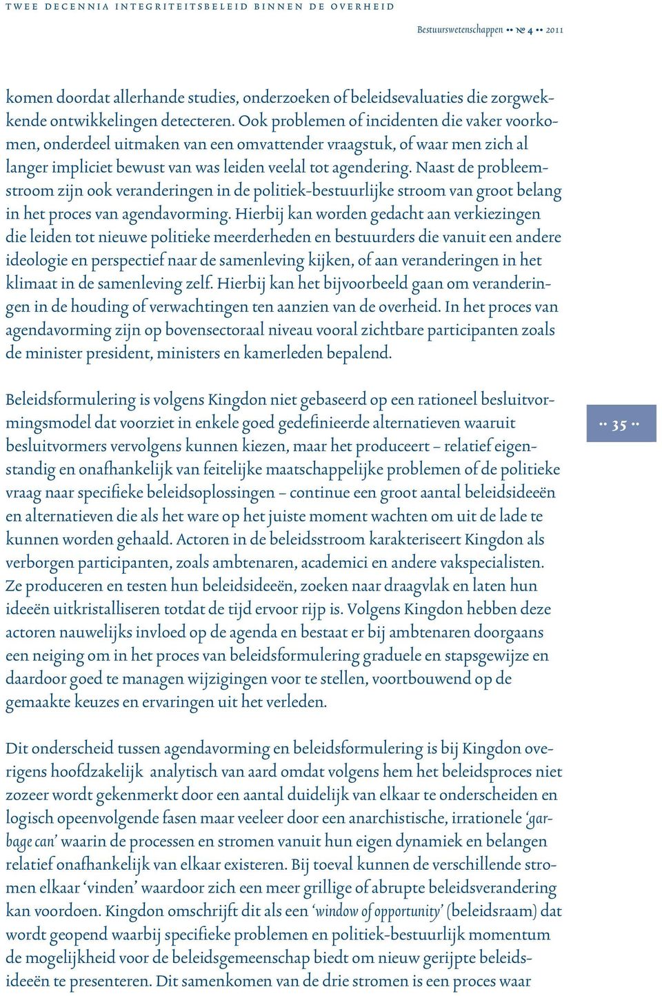 Naast de probleemstroom zijn ook veranderingen in de politiek-bestuurlijke stroom van groot belang in het proces van agendavorming.