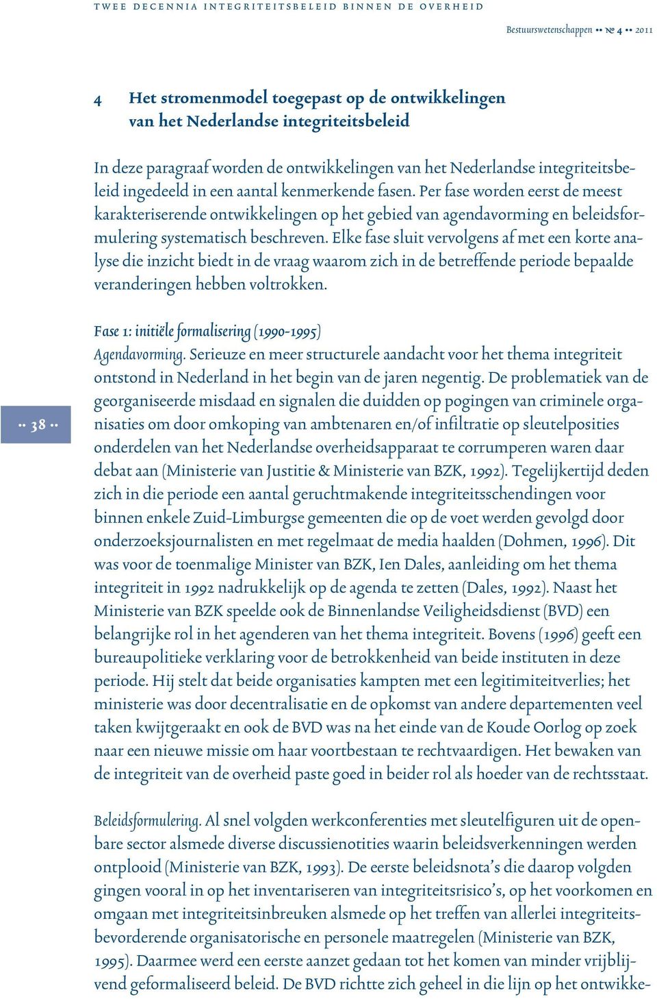 Elke fase sluit vervolgens af met een korte analyse die inzicht biedt in de vraag waarom zich in de betreffende periode bepaalde veranderingen hebben voltrokken.