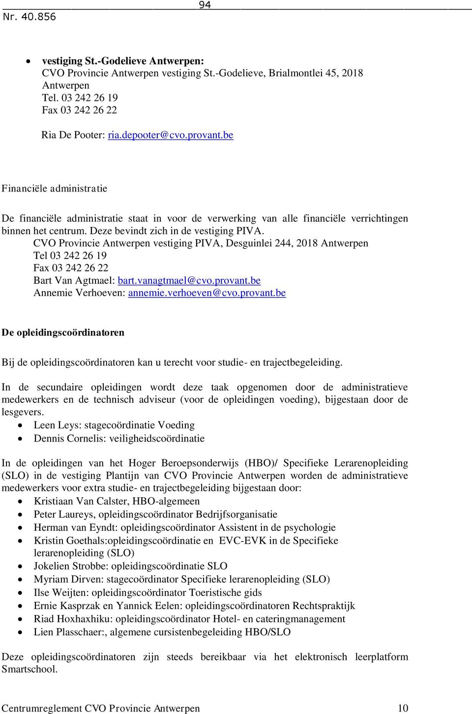 CVO Provincie Antwerpen vestiging PIVA, Desguinlei 244, 2018 Antwerpen Tel 03 242 26 19 Fax 03 242 26 22 Bart Van Agtmael: bart.vanagtmael@cvo.provant.be Annemie Verhoeven: annemie.verhoeven@cvo.