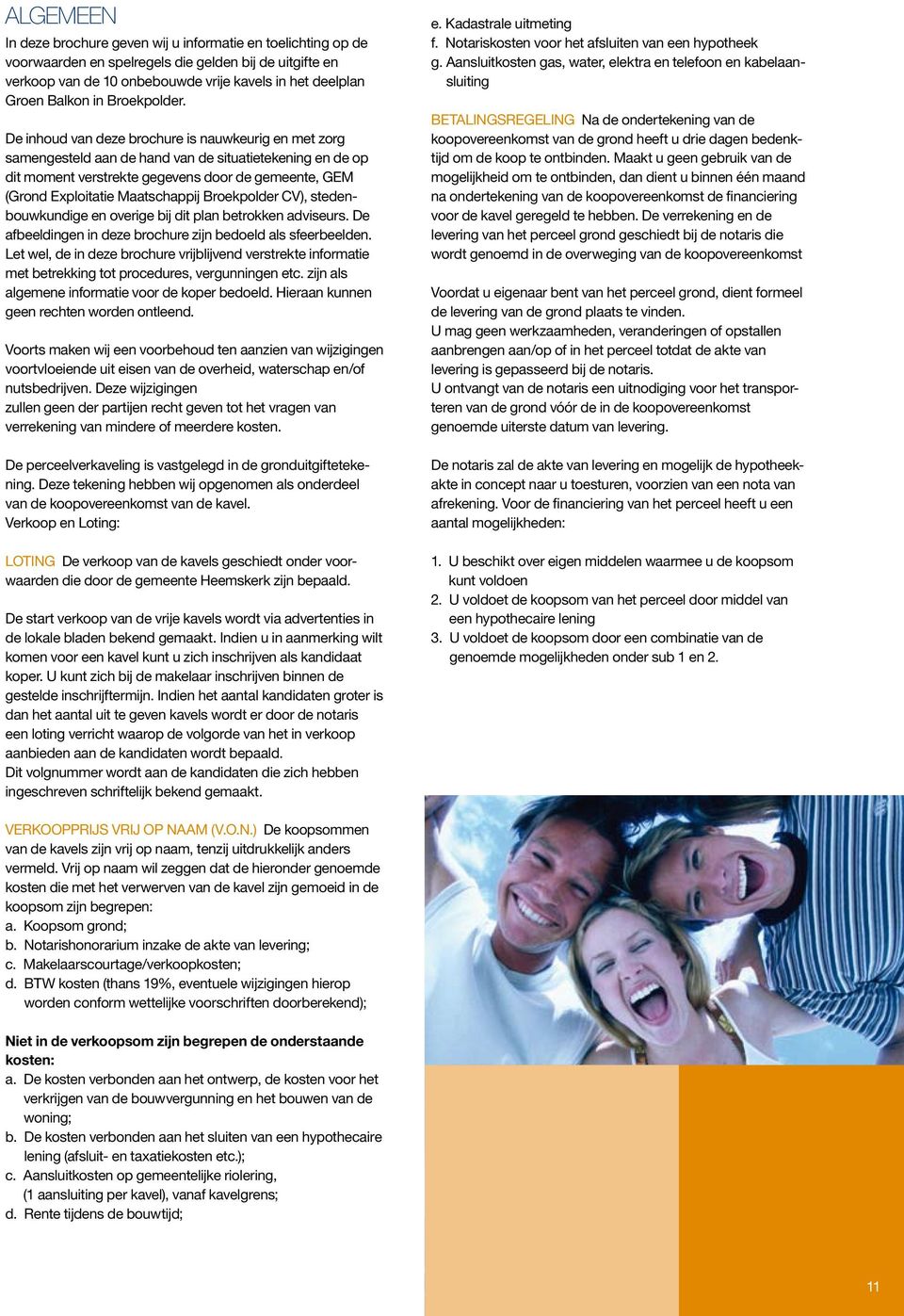 De inhoud van deze brochure is nauwkeurig en met zorg samengesteld aan de hand van de situatietekening en de op dit moment verstrekte gegevens door de gemeente, GEM (Grond Exploitatie Maatschappij