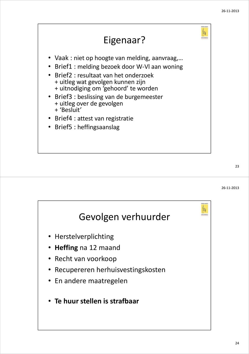 + uitleg wat gevolgen kunnen zijn + uitnodiging om gehoord te worden Brief3 : beslissing van de burgemeester + uitleg over de