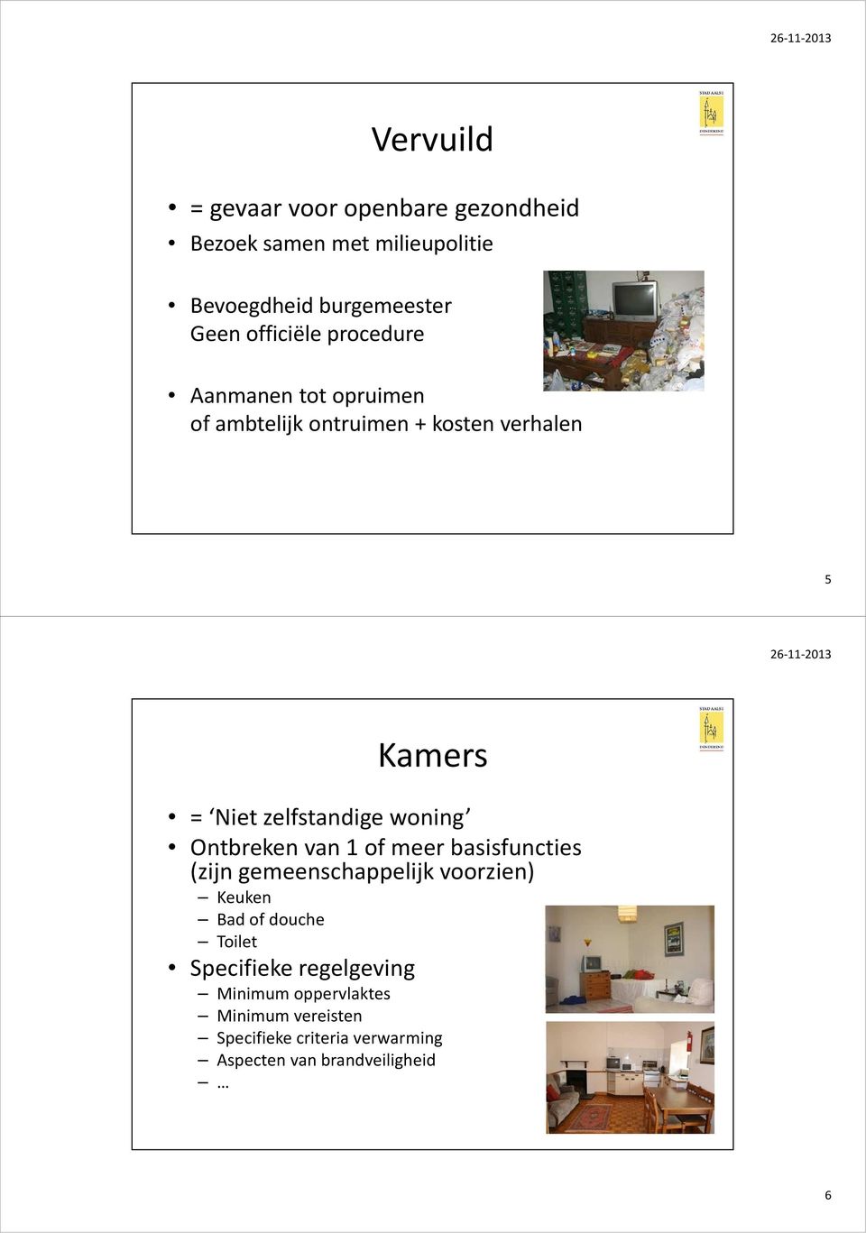 woning Ontbreken van 1 of meer basisfuncties (zijn gemeenschappelijk voorzien) Keuken Bad of douche Toilet