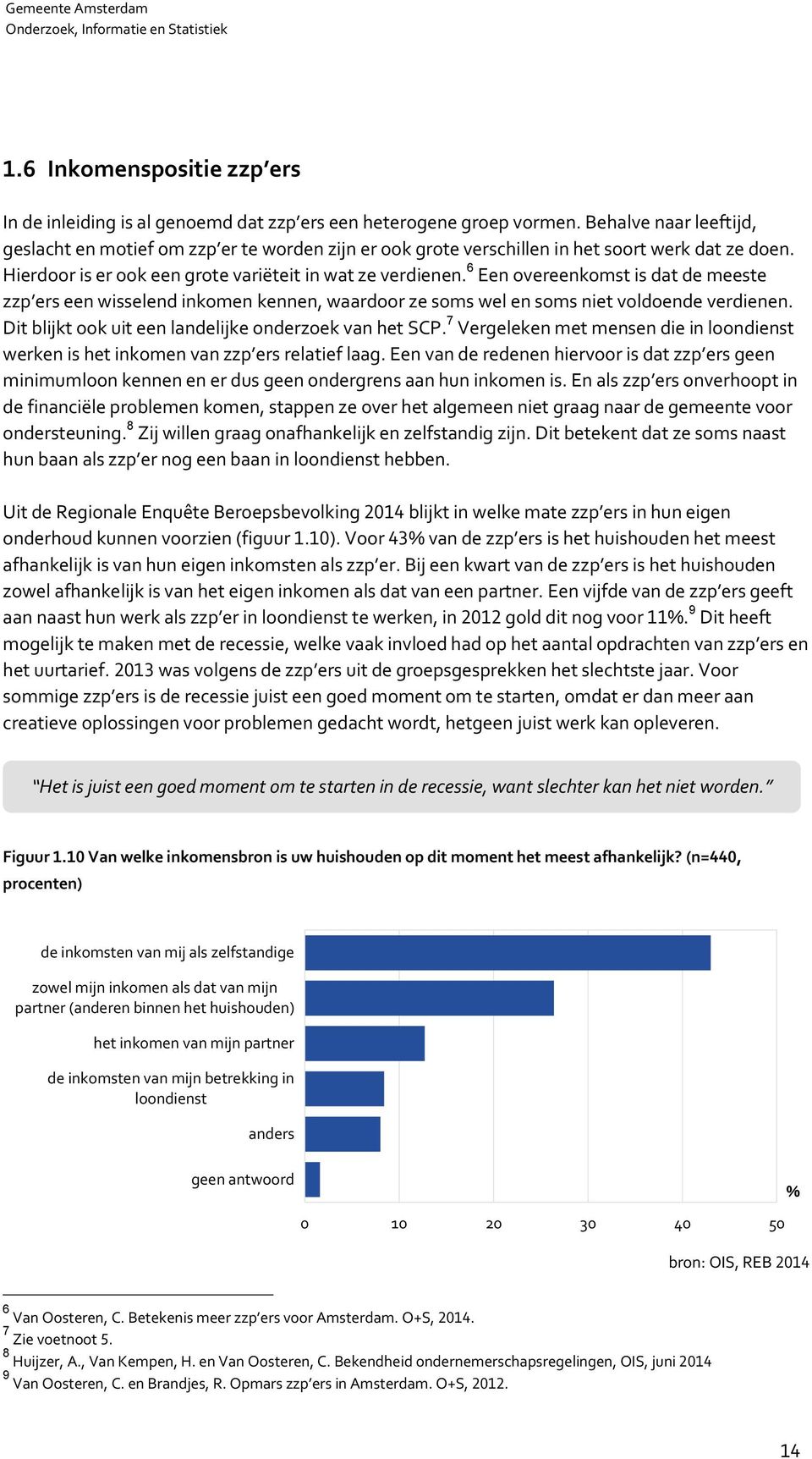 6 Een overeenkomst is dat de meeste zzp ers een wisselend inkomen kennen, waardoor ze soms wel en soms niet voldoende verdienen. Dit blijkt ook uit een landelijke onderzoek van het SCP.