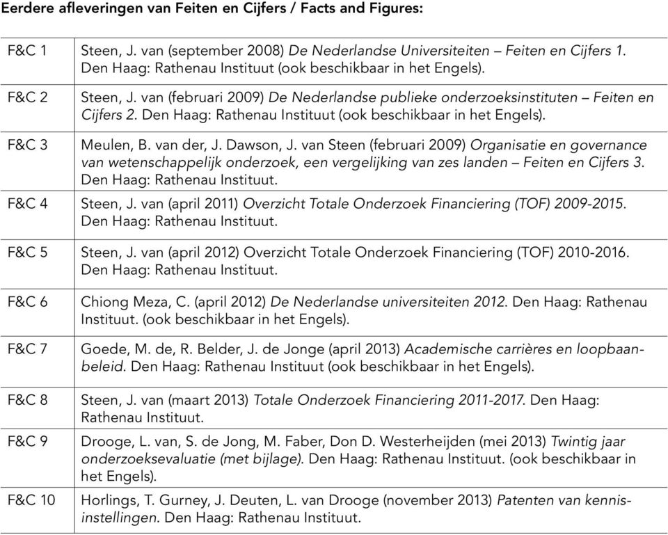 van Steen (februari 2009) Organisatie en governance van wetenschappelijk onderzoek, een vergelijking van zes landen Feiten en Cijfers 3. Den Haag:. F&C 4 Steen, J.