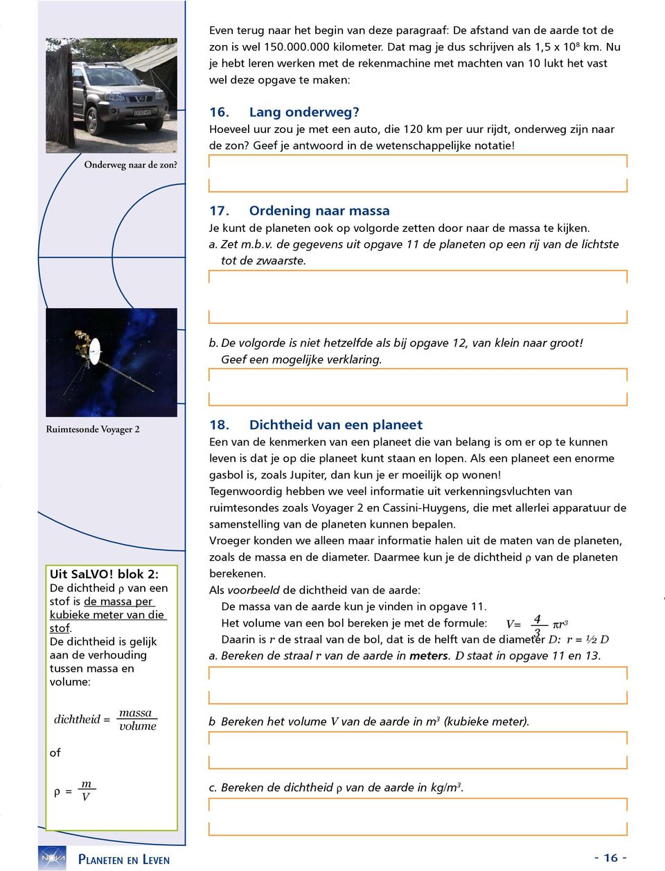 Hoeveel uur zou je met een auto, die 120 km per uur rijdt, onderweg zijn naar de zon? Geef je antwoord in de wetenschappelijke notatie! 17.