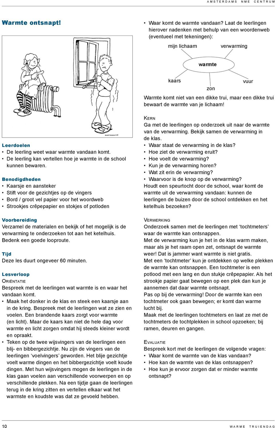 bewaart de warmte van je lichaam! Leerdoelen De leerling weet waar warmte vandaan komt. De leerling kan vertellen hoe je warmte in de school kunnen bewaren.