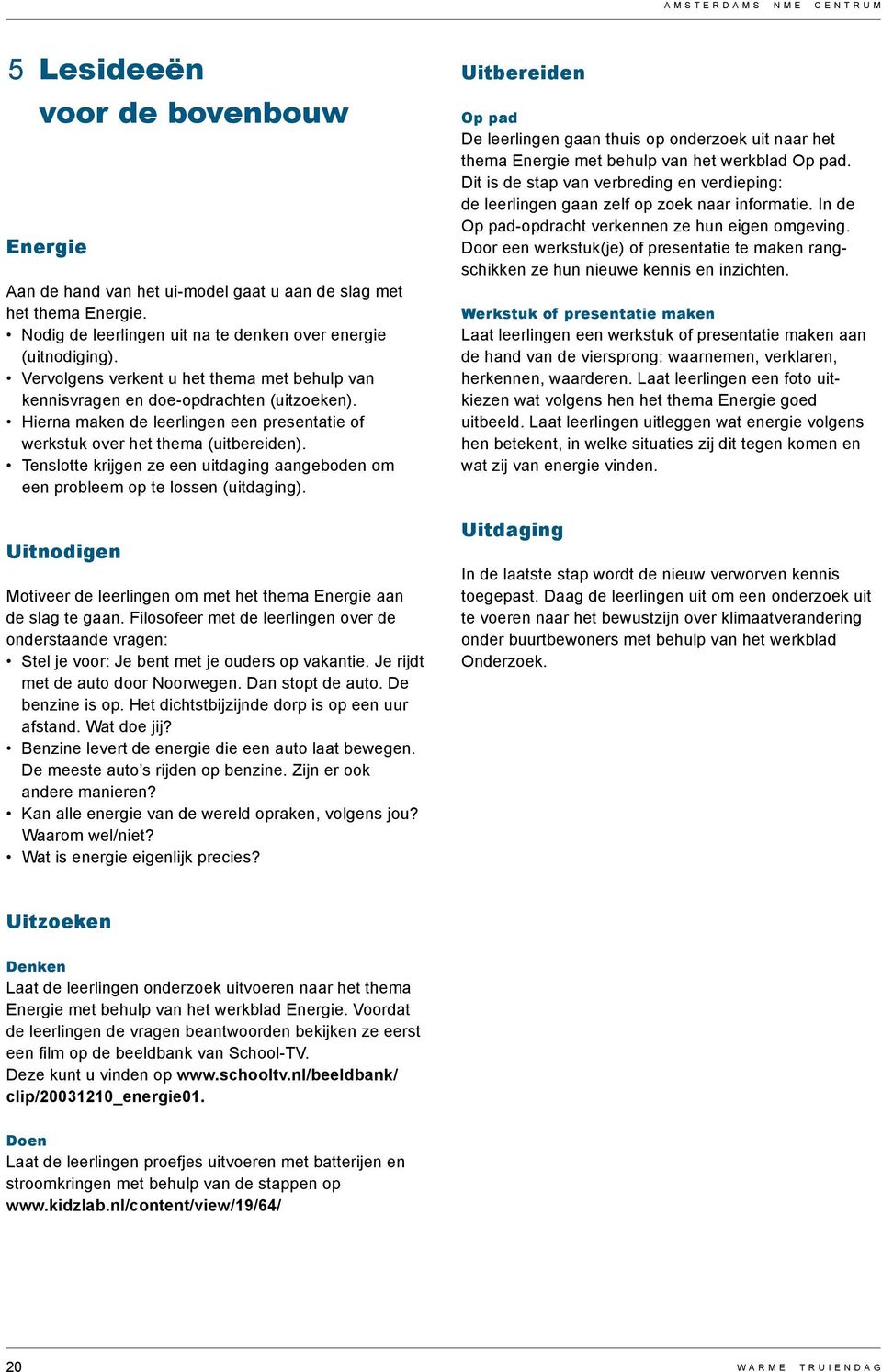 Tenslotte krijgen ze een uitdaging aangeboden om een probleem op te lossen (uitdaging). Uitnodigen Motiveer de leerlingen om met het thema Energie aan de slag te gaan.