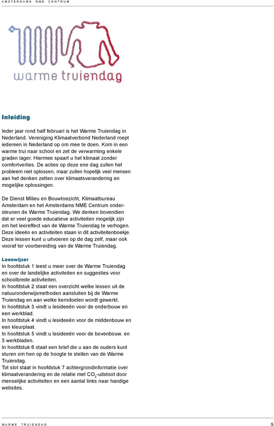 De acties op deze ene dag zullen het probleem niet oplossen, maar zullen hopelijk veel mensen aan het denken zetten over klimaatsverandering en mogelijke oplossingen.