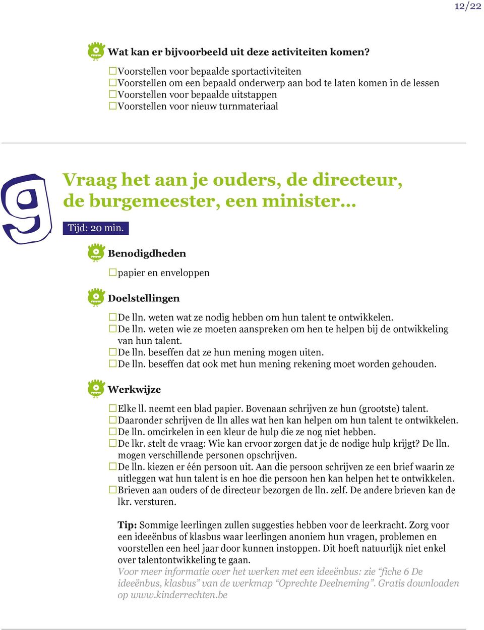 het aan je ouders, de directeur, de burgemeester, een minister Tijd: 20 min. papier en enveloppen De lln. weten wat ze nodig hebben om hun talent te ontwikkelen. De lln. weten wie ze moeten aanspreken om hen te helpen bij de ontwikkeling van hun talent.