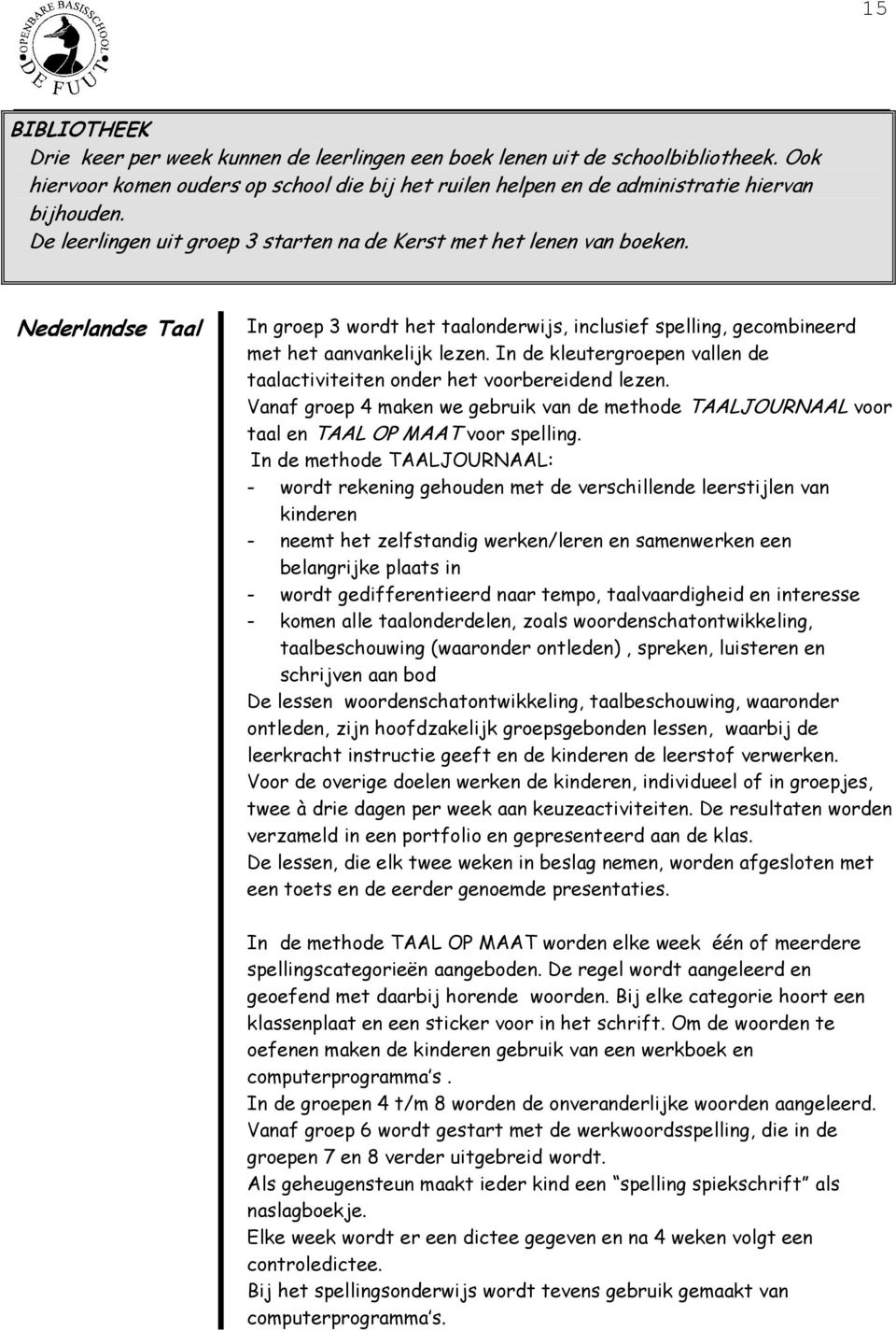 In de kleutergroepen vallen de taalactiviteiten onder het voorbereidend lezen. Vanaf groep 4 maken we gebruik van de methode TAALJOURNAAL voor taal en TAAL OP MAAT voor spelling.