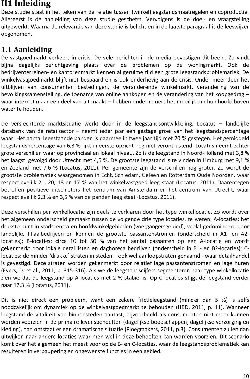 1 Aanleiding De vastgoedmarkt verkeert in crisis. De vele berichten in de media bevestigen dit beeld. Zo vindt bijna dagelijks berichtgeving plaats over de problemen op de woningmarkt.