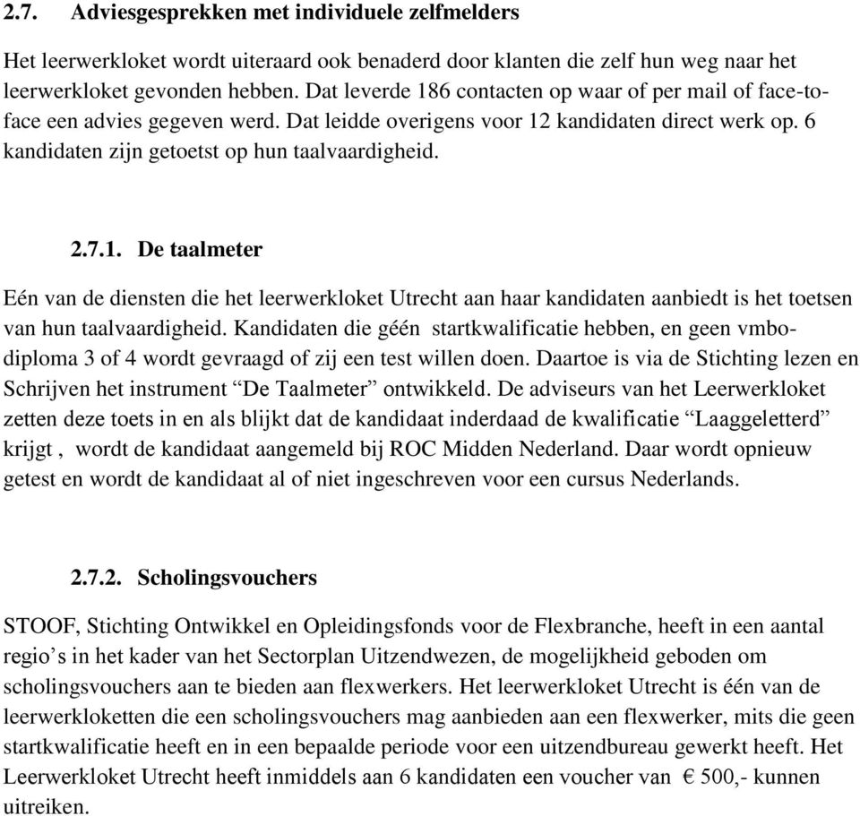 Kandidaten die géén startkwalificatie hebben, en geen vmbodiploma 3 of 4 wordt gevraagd of zij een test willen doen.