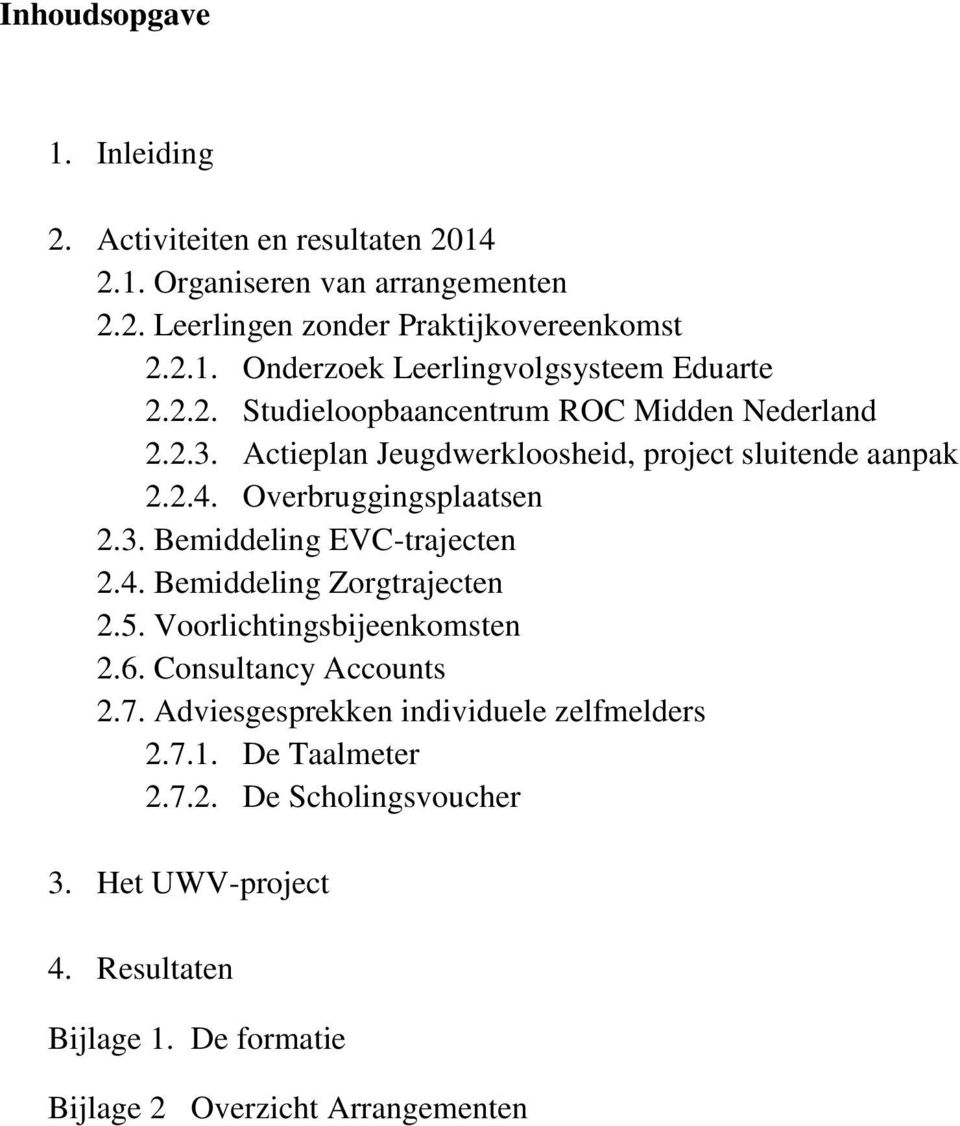 4. Bemiddeling Zorgtrajecten 2.5. Voorlichtingsbijeenkomsten 2.6. Consultancy Accounts 2.7. Adviesgesprekken individuele zelfmelders 2.7.1. De Taalmeter 2.7.2. De Scholingsvoucher 3.