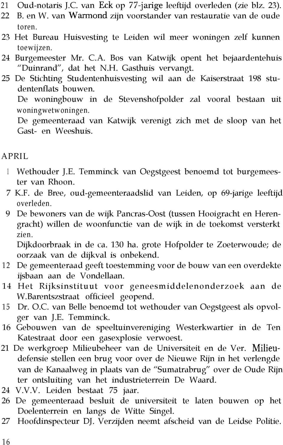 25 De Stichting Studentenhuisvesting wil aan de Kaiserstraat 198 studentenflats bouwen. De woningbouw in de Stevenshofpolder zal vooral bestaan uit woningwetwoningen.