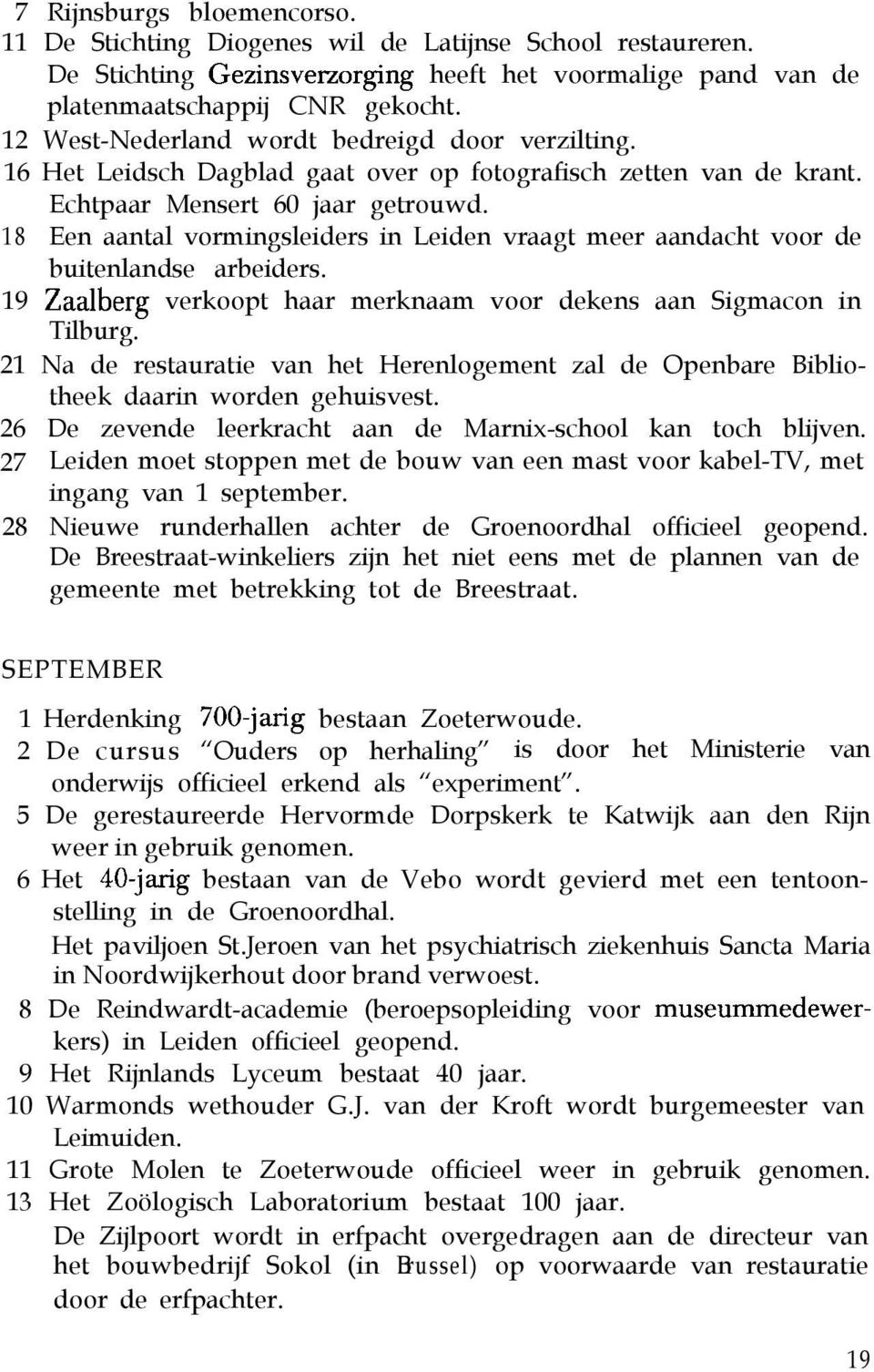 18 Een aantal vormingsleiders in Leiden vraagt meer aandacht voor de buitenlandse arbeiders. 19 Zaalberg verkoopt haar merknaam voor dekens aan Sigmacon in Tilburg.