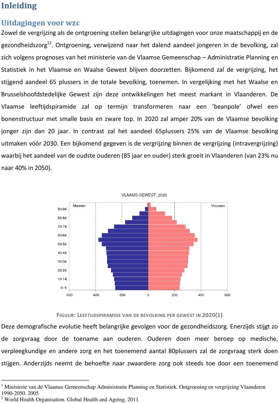 en Waalse Gewest blijven doorzetten. Bijkomend zal de vergrijzing, het stijgend aandeel 65 plussers in de totale bevolking, toenemen.