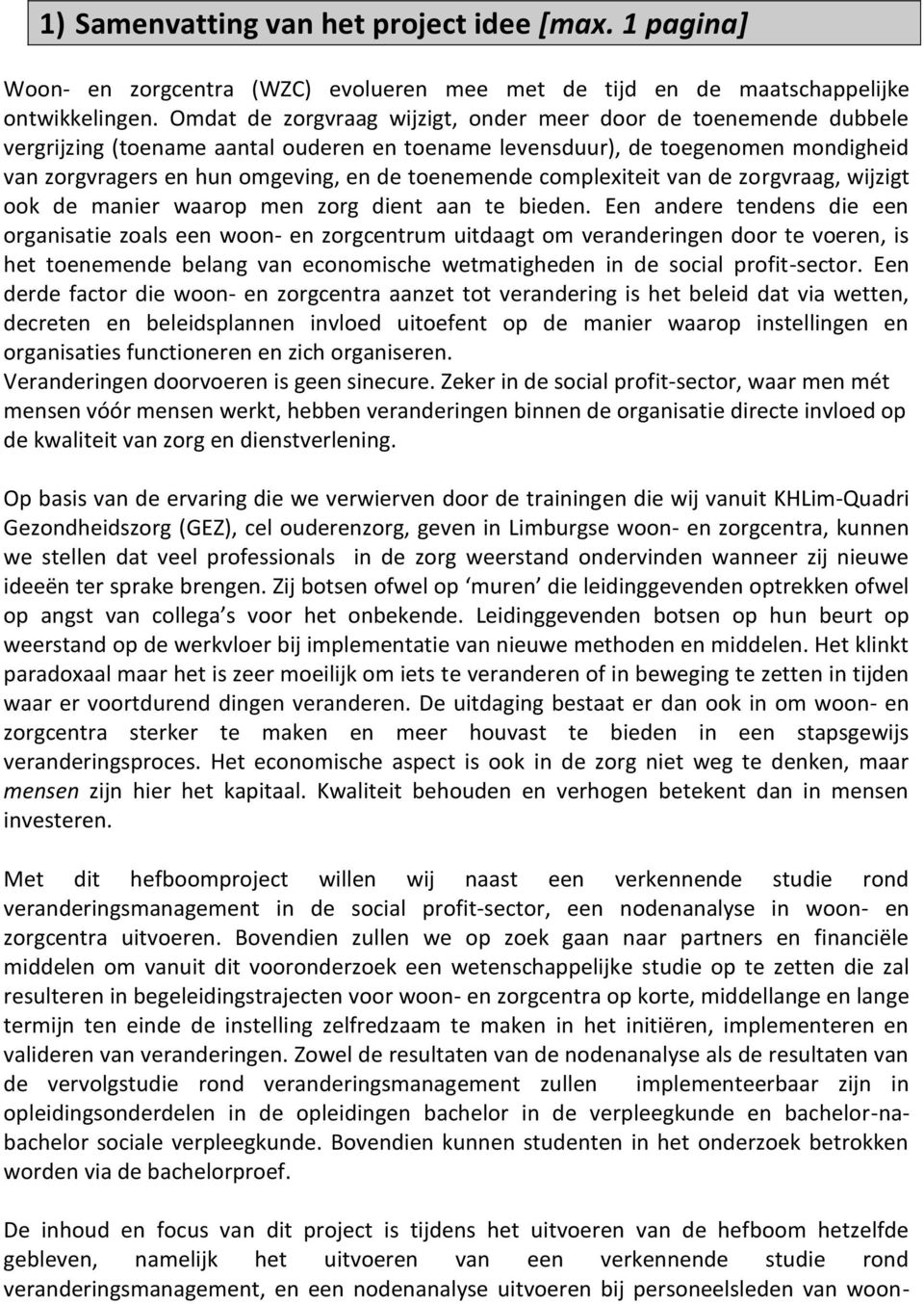 toenemende complexiteit van de zorgvraag, wijzigt ook de manier waarop men zorg dient aan te bieden.