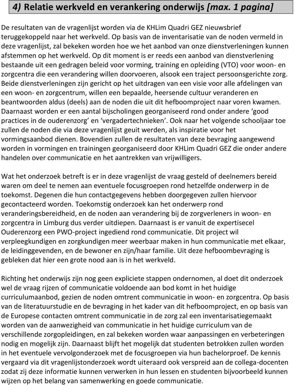 Op dit moment is er reeds een aanbod van dienstverlening bestaande uit een gedragen beleid voor vorming, training en opleiding (VTO) voor woon- en zorgcentra die een verandering willen doorvoeren,