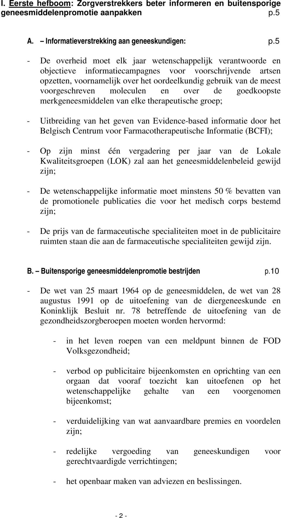 voorgeschreven moleculen en over de goedkoopste merkgeneesmiddelen van elke therapeutische groep; - Uitbreiding van het geven van Evidence-based informatie door het Belgisch Centrum voor