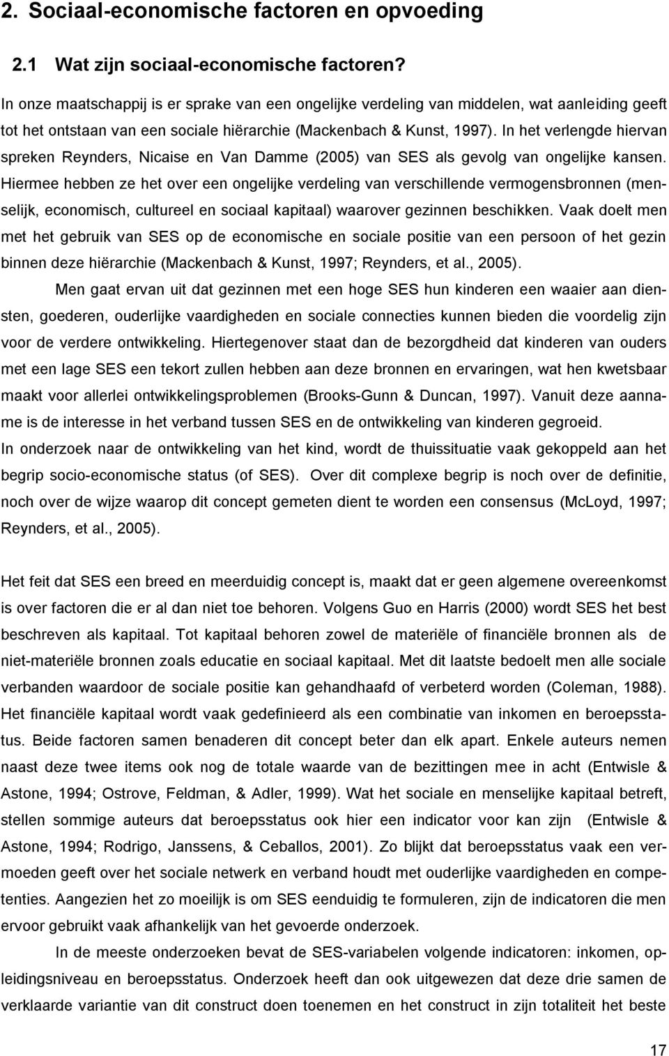 In het verlengde hiervan spreken Reynders, Nicaise en Van Damme (2005) van SES als gevolg van ongelijke kansen.