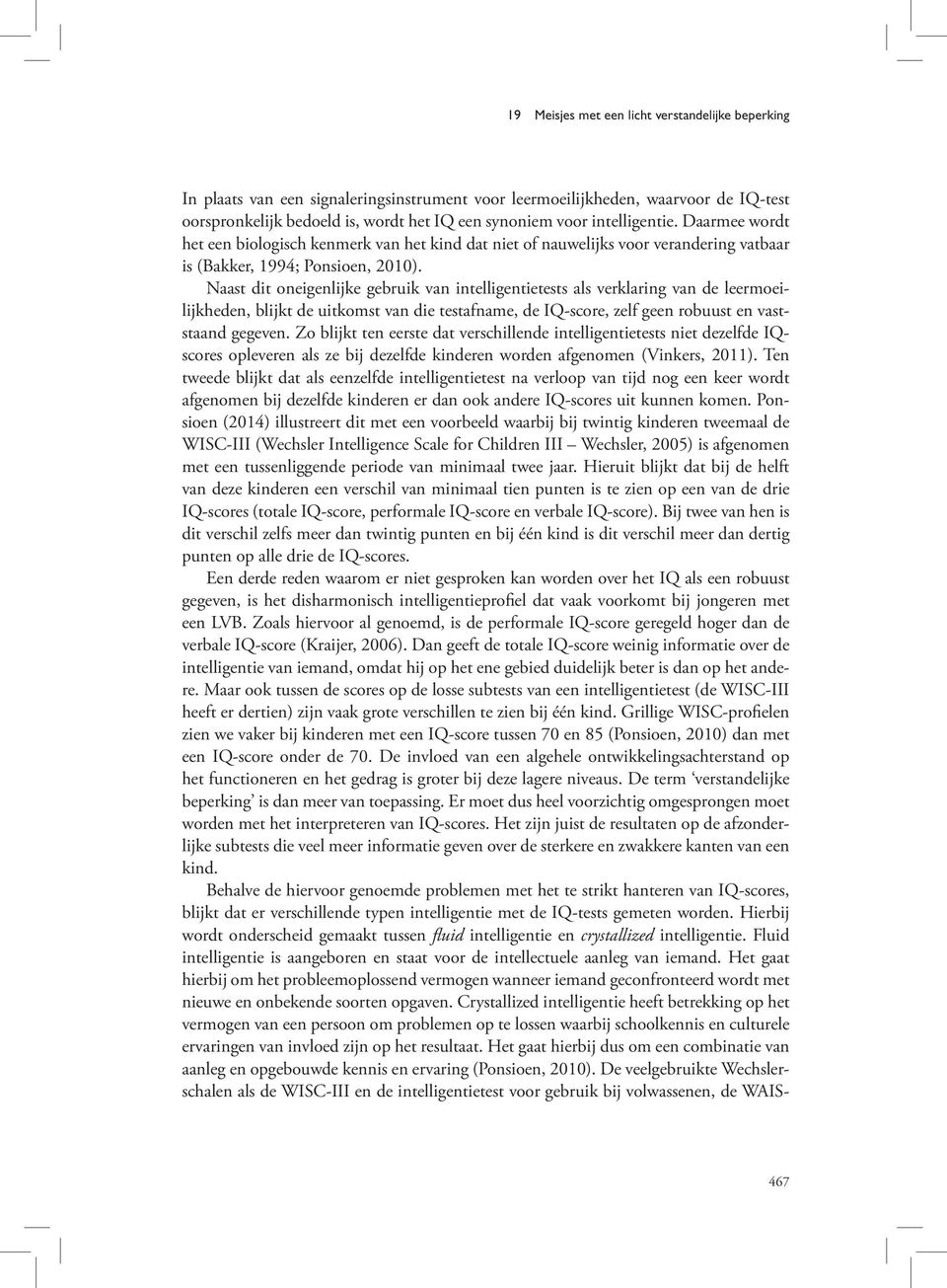 Naast dit oneigenlijke gebruik van intelligentietests als verklaring van de leermoeilijkheden, blijkt de uitkomst van die testafname, de IQ-score, zelf geen robuust en vaststaand gegeven.