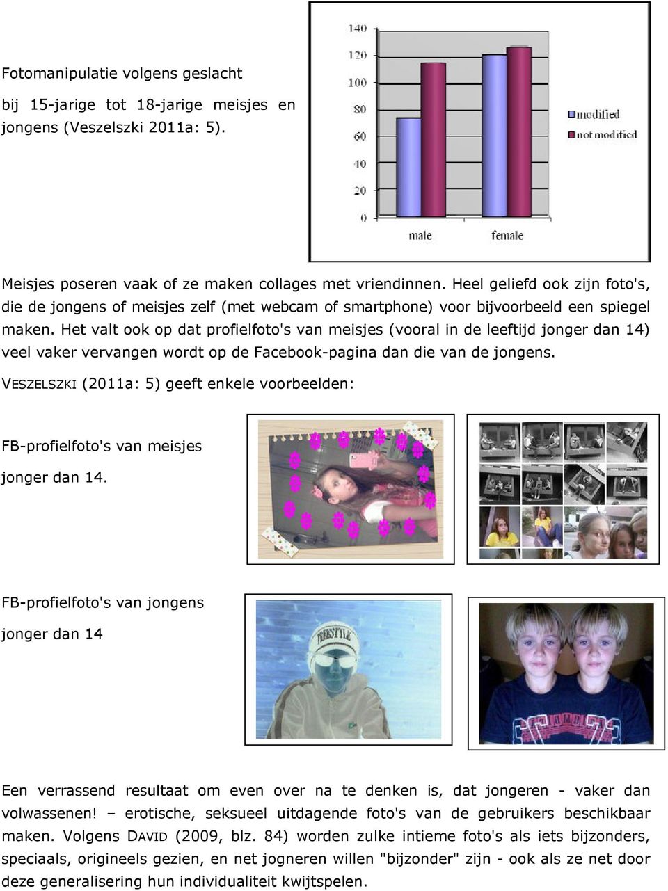 Het valt ook op dat profielfoto's van meisjes (vooral in de leeftijd jonger dan 14) veel vaker vervangen wordt op de Facebook-pagina dan die van de jongens.