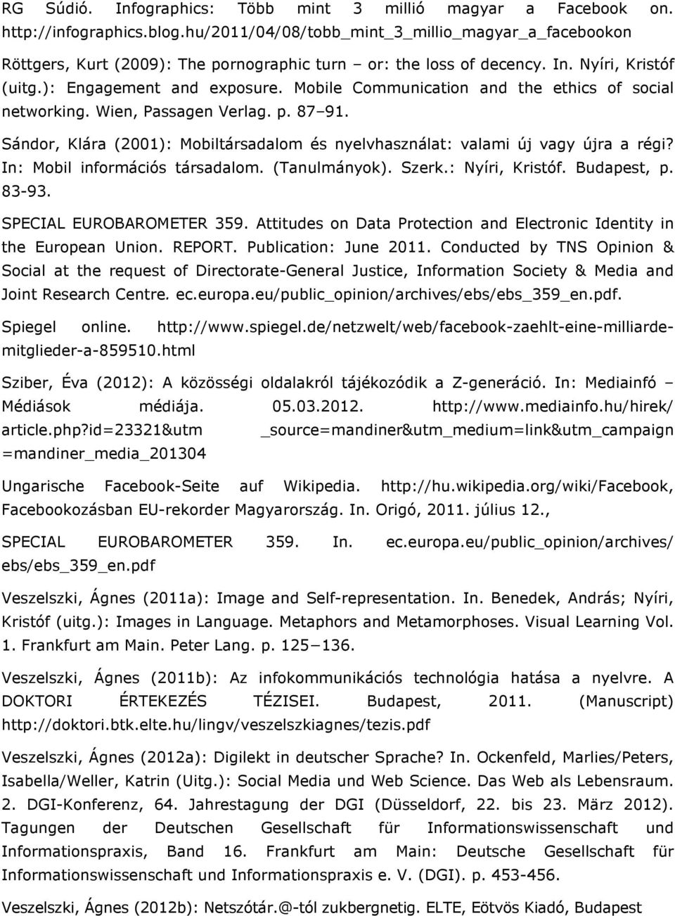 Mobile Communication and the ethics of social networking. Wien, Passagen Verlag. p. 87 91. Sándor, Klára (2001): Mobiltársadalom és nyelvhasználat: valami új vagy újra a régi?