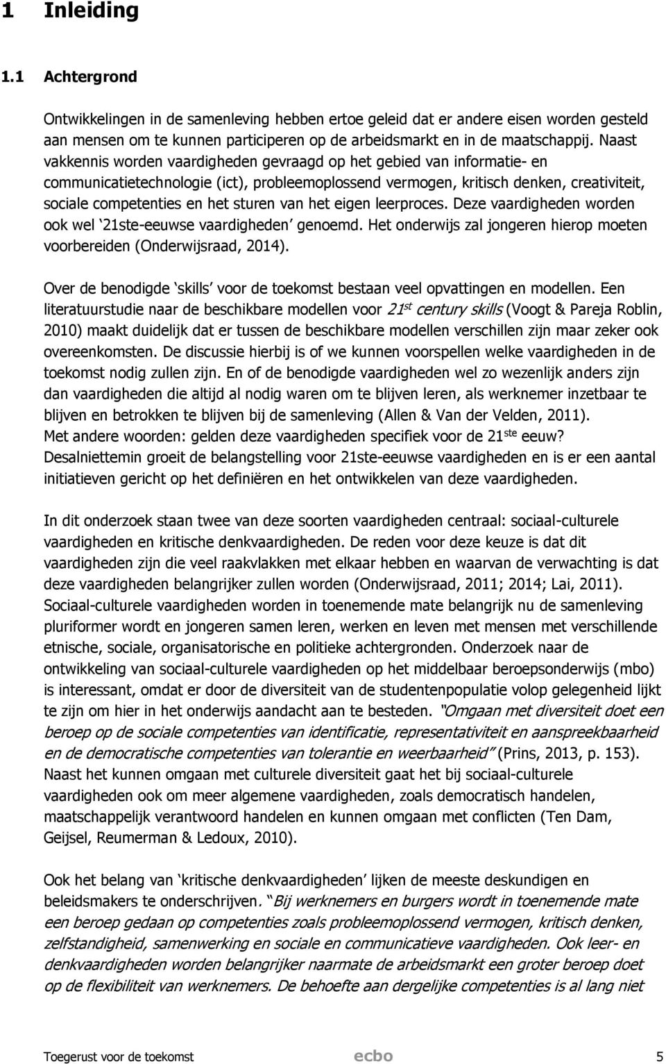 sturen van het eigen leerproces. Deze vaardigheden worden ook wel 21ste-eeuwse vaardigheden genoemd. Het onderwijs zal jongeren hierop moeten voorbereiden (Onderwijsraad, 2014).