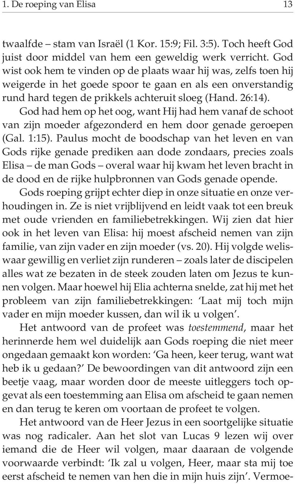 God had hem op het oog, want Hij had hem vanaf de schoot van zijn moeder afgezonderd en hem door genade geroepen (Gal. 1:15).