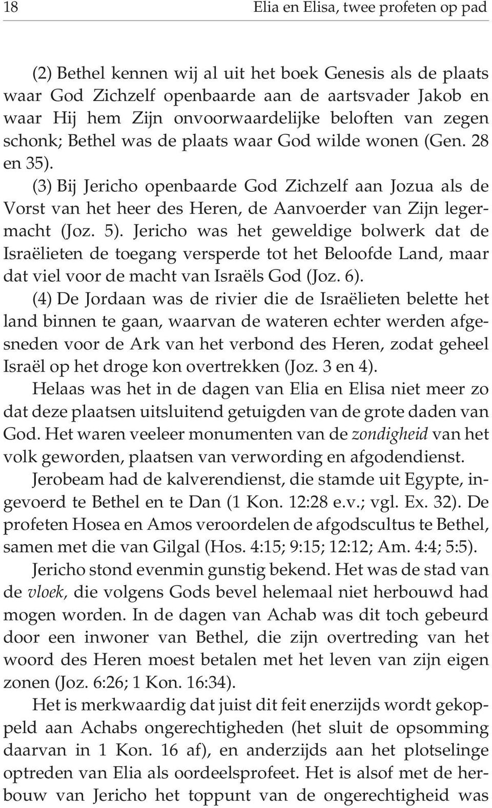 (3) Bij Jericho openbaarde God Zichzelf aan Jozua als de Vorst van het heer des Heren, de Aanvoerder van Zijn legermacht (Joz. 5).