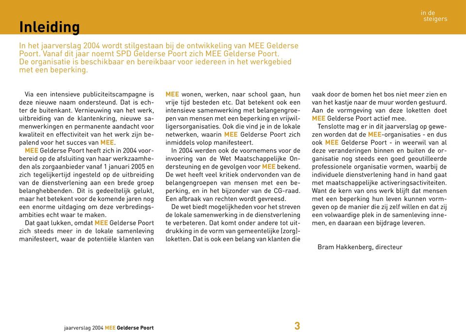 Vernieuwing van het werk, uitbreiding van de klantenkring, nieuwe samenwerkingen en permanente aandacht voor kwaliteit en effectiviteit van het werk zijn bepalend voor het succes van MEE.