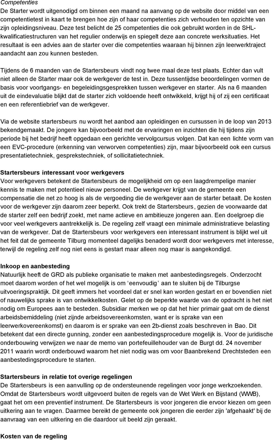 Het resultaat is een advies aan de starter over die competenties waaraan hij binnen zijn leerwerktraject aandacht aan zou kunnen besteden.