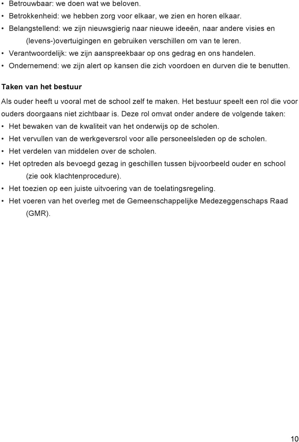 Verantwoordelijk: we zijn aanspreekbaar op ons gedrag en ons handelen. Ondernemend: we zijn alert op kansen die zich voordoen en durven die te benutten.