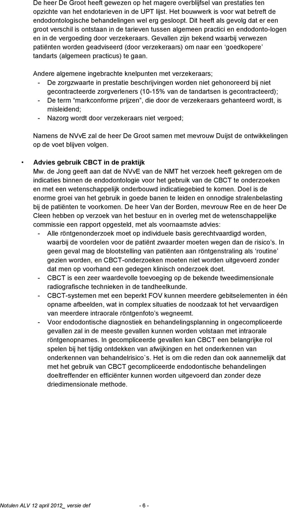 Dit heeft als gevolg dat er een groot verschil is ontstaan in de tarieven tussen algemeen practici en endodonto-logen en in de vergoeding door verzekeraars.